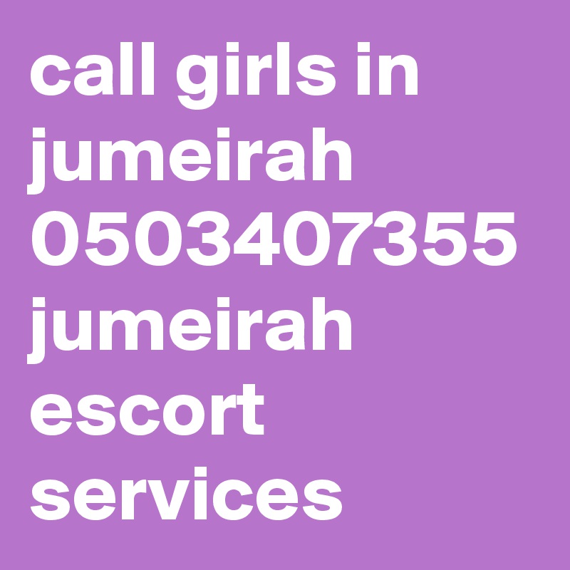 call girls in jumeirah 0503407355 jumeirah escort services 
