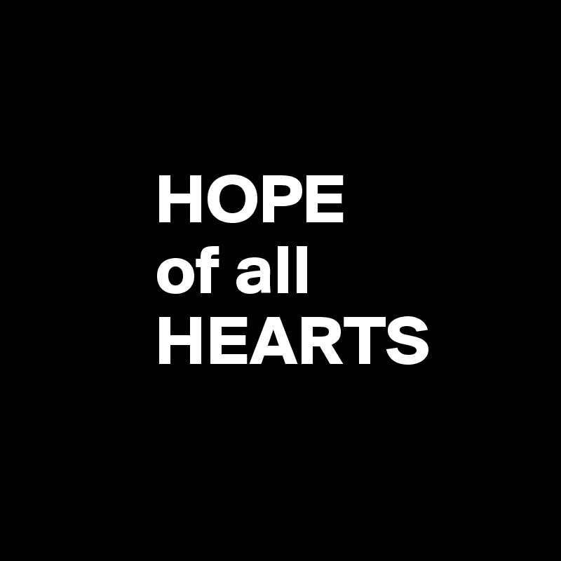          

         HOPE
         of all
         HEARTS

