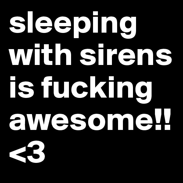 sleeping with sirens is fucking awesome!!<3