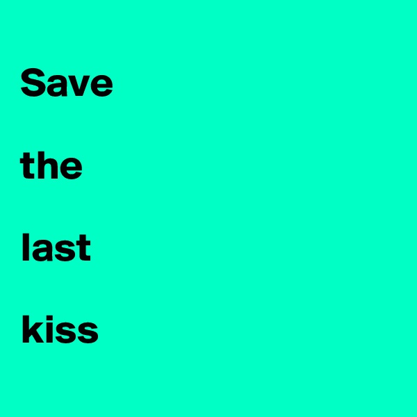 
Save

the

last

kiss
