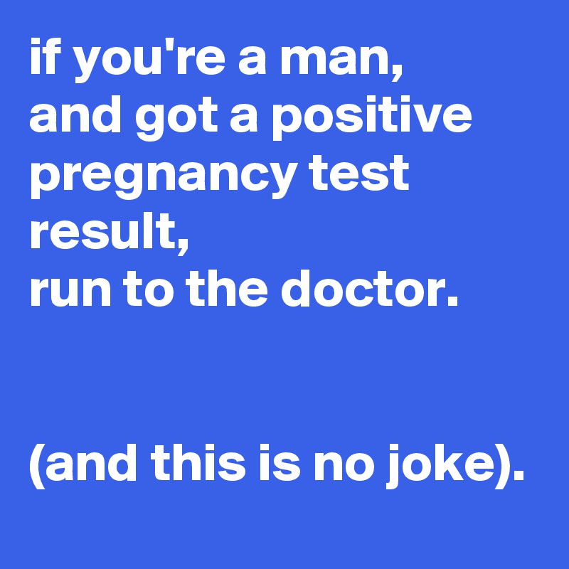 if-you-re-a-man-and-got-a-positive-pregnancy-test-result-run-to-the