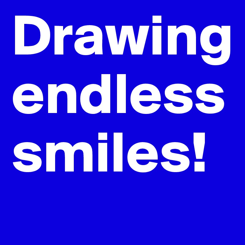 Drawing endless smiles!