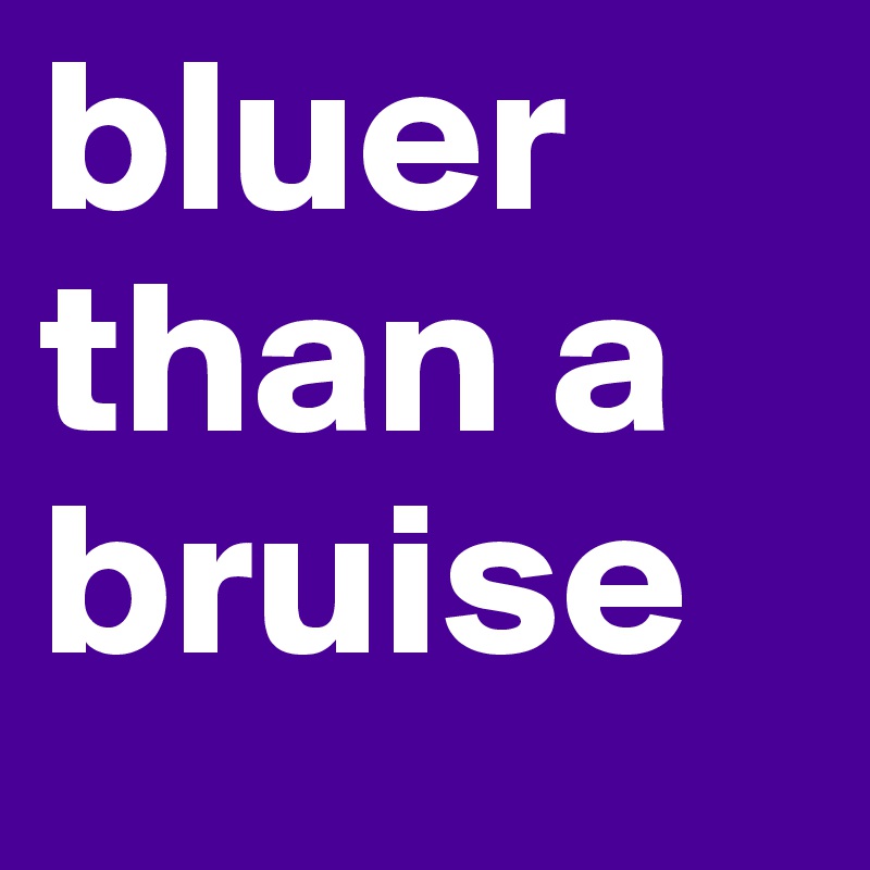 bluer than a bruise