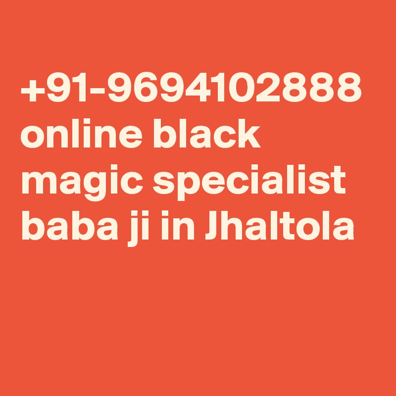 +91-9694102888 online black magic specialist baba ji in Jhaltola
