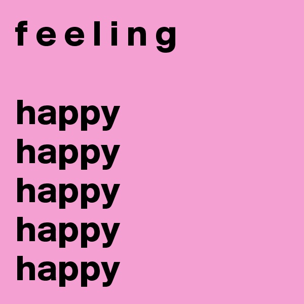 f e e l i n g

happy
happy
happy
happy
happy