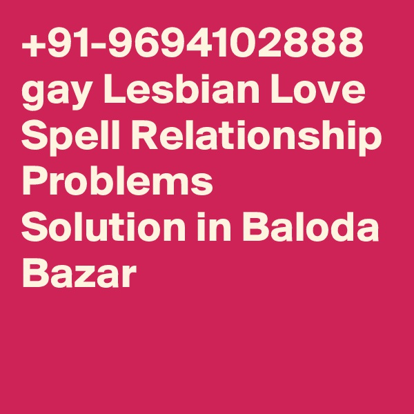 +91-9694102888 gay Lesbian Love Spell Relationship Problems Solution in Baloda Bazar
