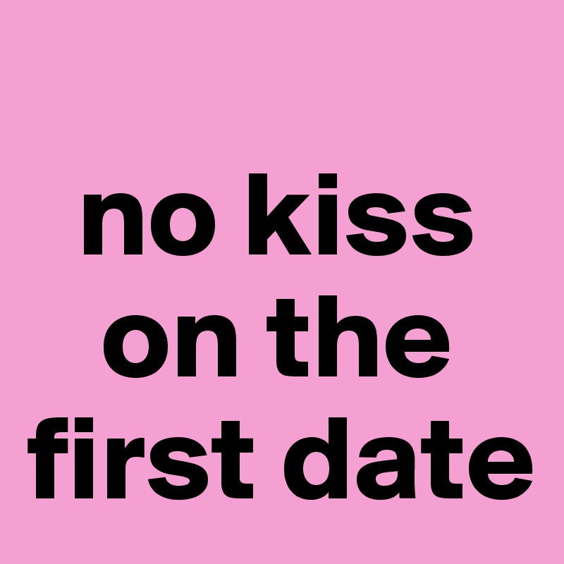 
  no kiss    
   on the first date