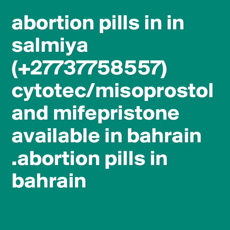 abortion pills in in salmiya (+27737758557) cytotec/misoprostol and mifepristone available in bahrain .abortion pills in bahrain