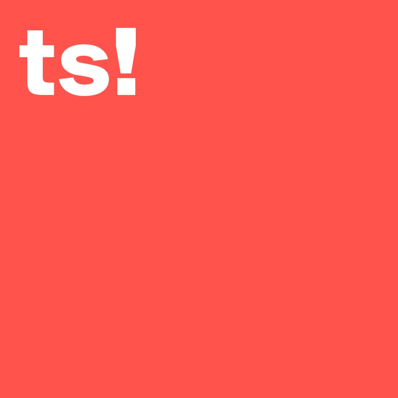 ts!
