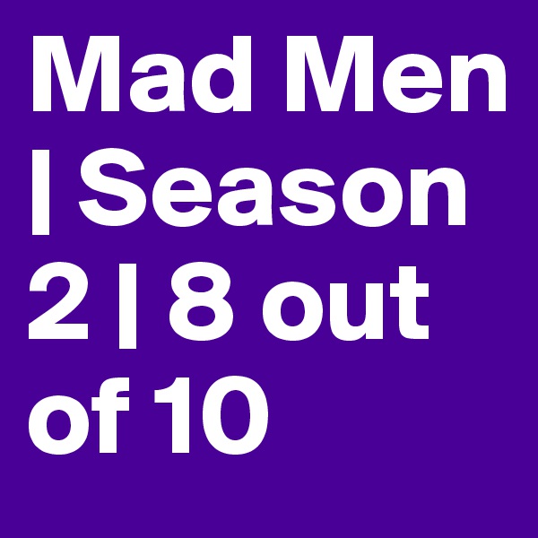 Mad Men | Season 2 | 8 out of 10