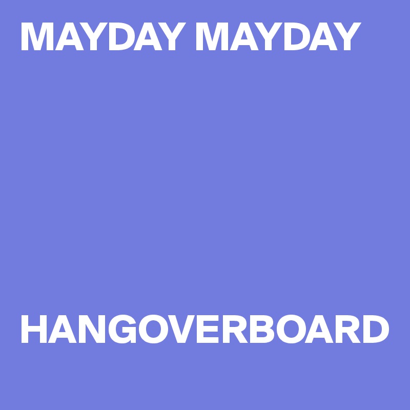 MAYDAY MAYDAY






HANGOVERBOARD 