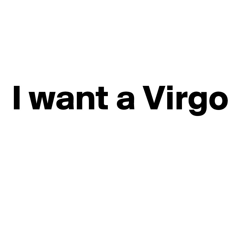 

I want a Virgo


