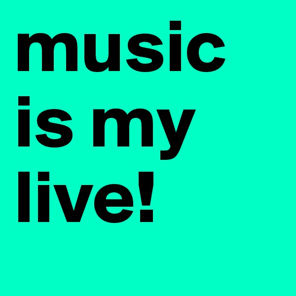 music is my live!