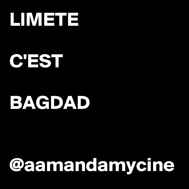 LIMETE

C'EST

BAGDAD


@aamandamycine