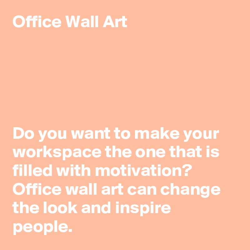 Office Wall Art





Do you want to make your workspace the one that is filled with motivation? Office wall art can change the look and inspire people.