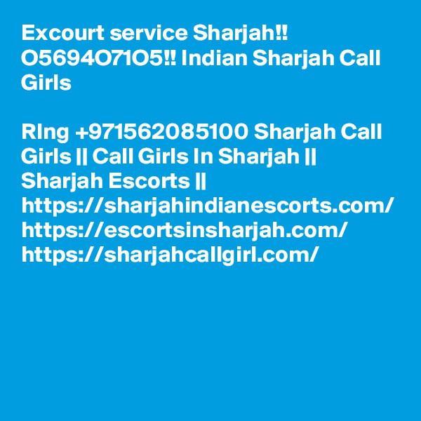 Excourt service Sharjah!! O5694O71O5!! Indian Sharjah Call Girls

RIng +971562085100 Sharjah Call Girls || Call Girls In Sharjah || Sharjah Escorts || https://sharjahindianescorts.com/ https://escortsinsharjah.com/ https://sharjahcallgirl.com/