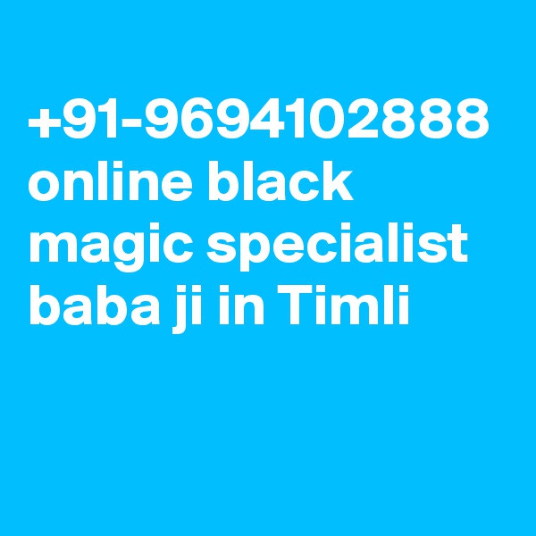  +91-9694102888 online black magic specialist baba ji in Timli
