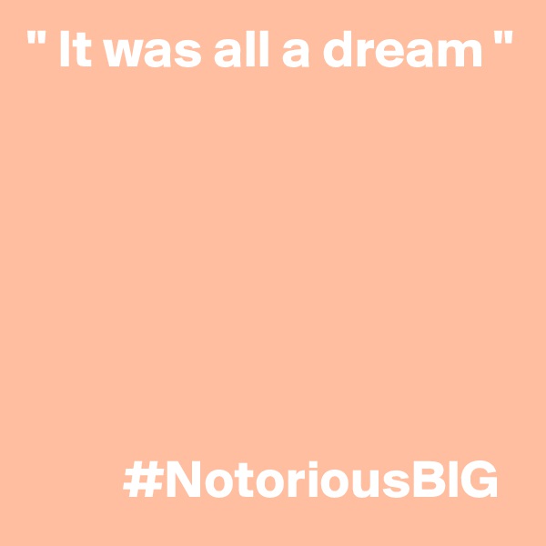 " It was all a dream "






    
         #NotoriousBIG