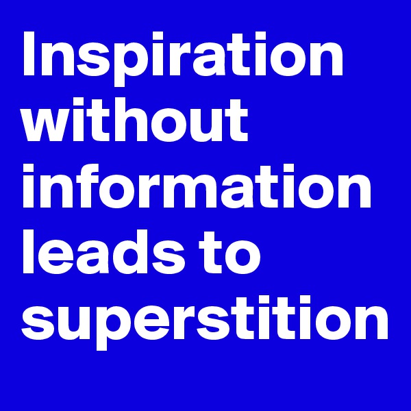 Inspiration without information leads to superstition