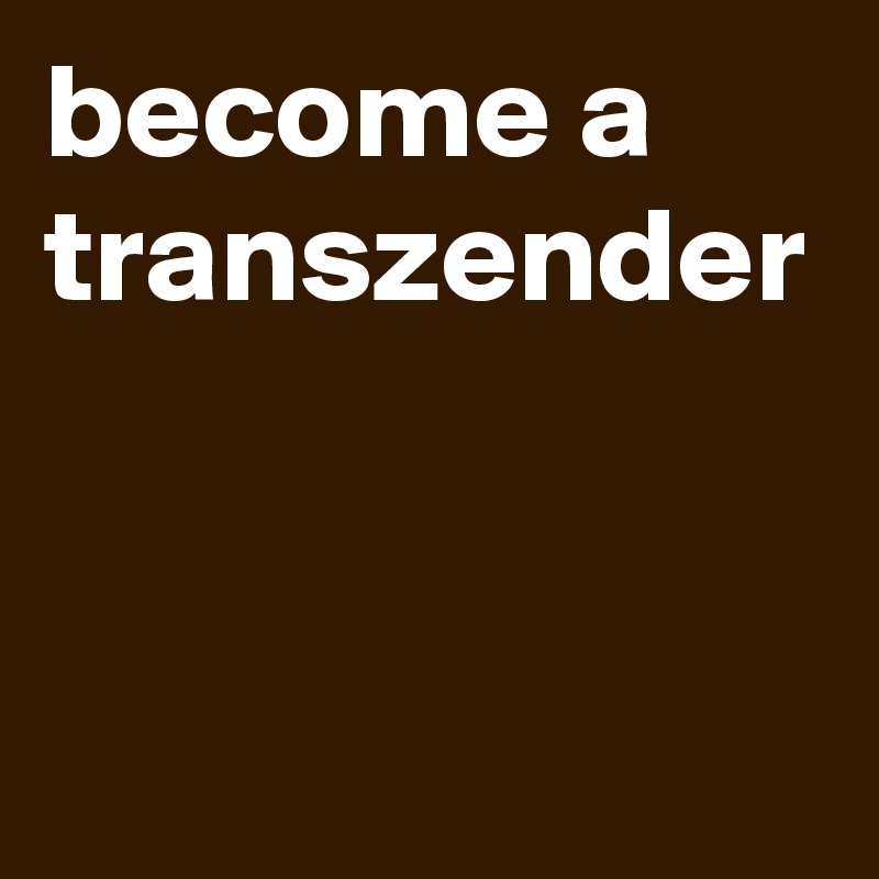 become a transzender