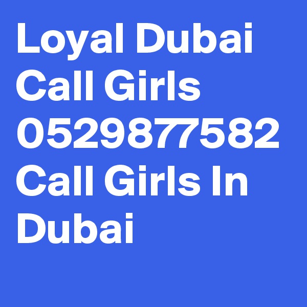 Loyal Dubai Call Girls 0529877582 Call Girls In Dubai