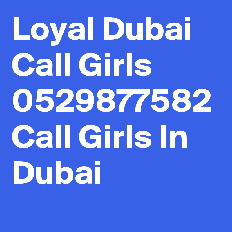 Loyal Dubai Call Girls 0529877582 Call Girls In Dubai