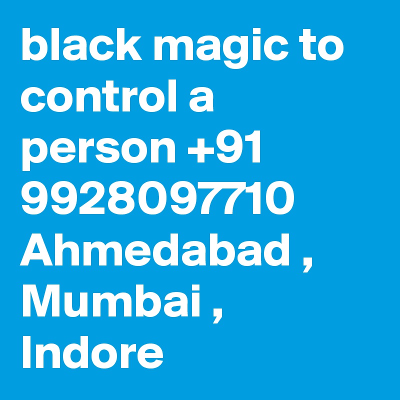 black magic to control a person +91 9928097710 Ahmedabad , Mumbai , Indore