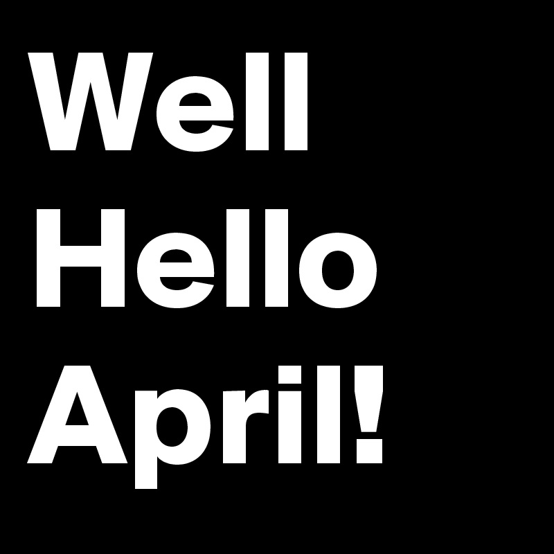 Well Hello April! 