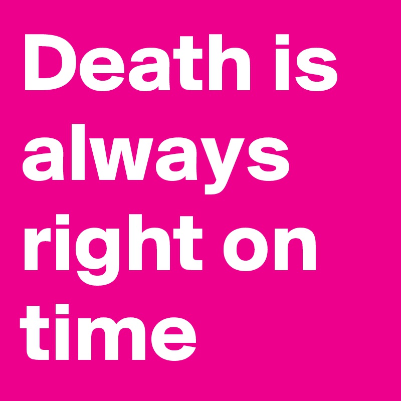 Death is always right on time