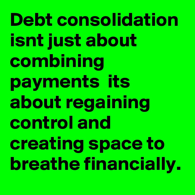 Debt consolidation isnt just about combining payments  its about regaining control and creating space to breathe financially.