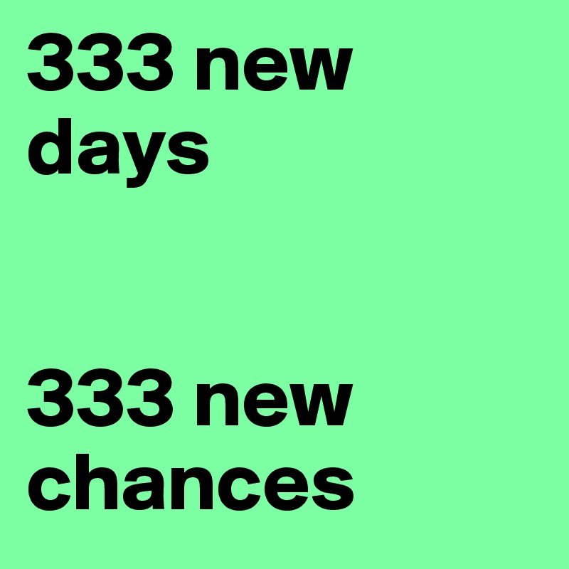 333 new days


333 new chances