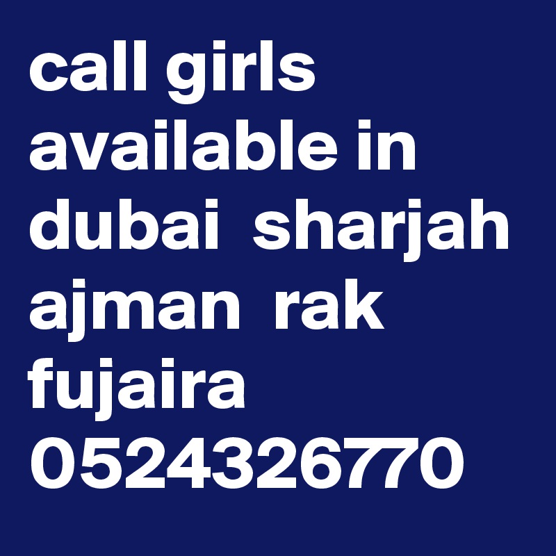call girls  available in dubai  sharjah ajman  rak fujaira 0524326770