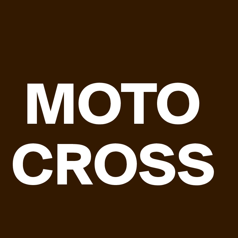 
 MOTO
CROSS