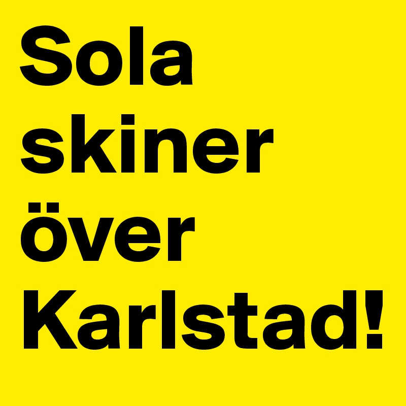 Sola skiner över Karlstad!