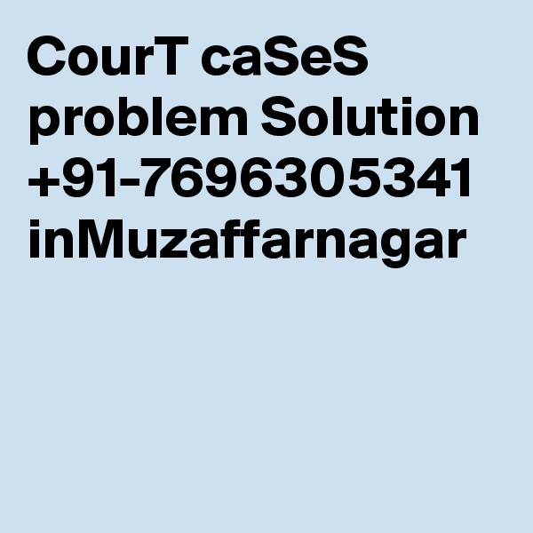 CourT caSeS problem Solution  +91-7696305341  inMuzaffarnagar		 
