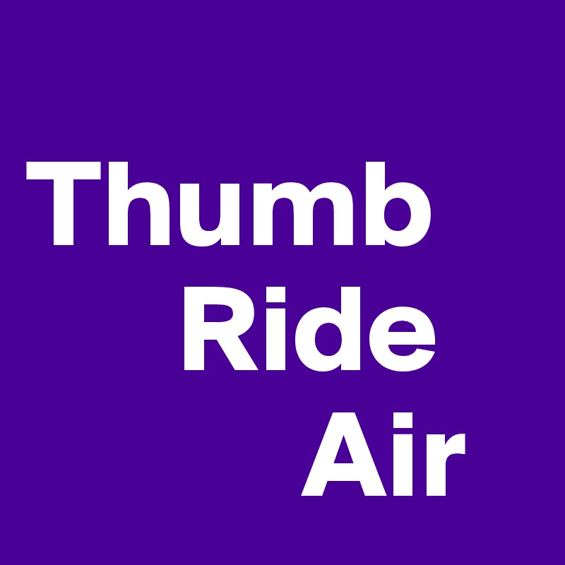 
Thumb
      Ride
           Air