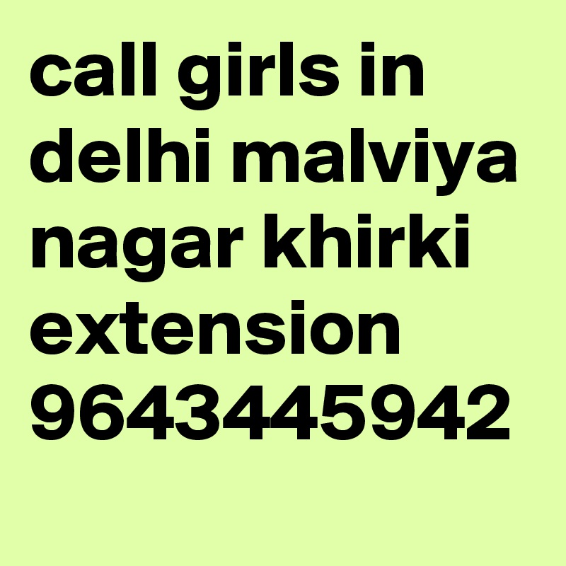 call girls in delhi malviya nagar khirki extension 9643445942