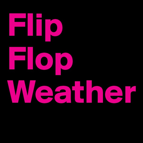 Flip Flop Weather