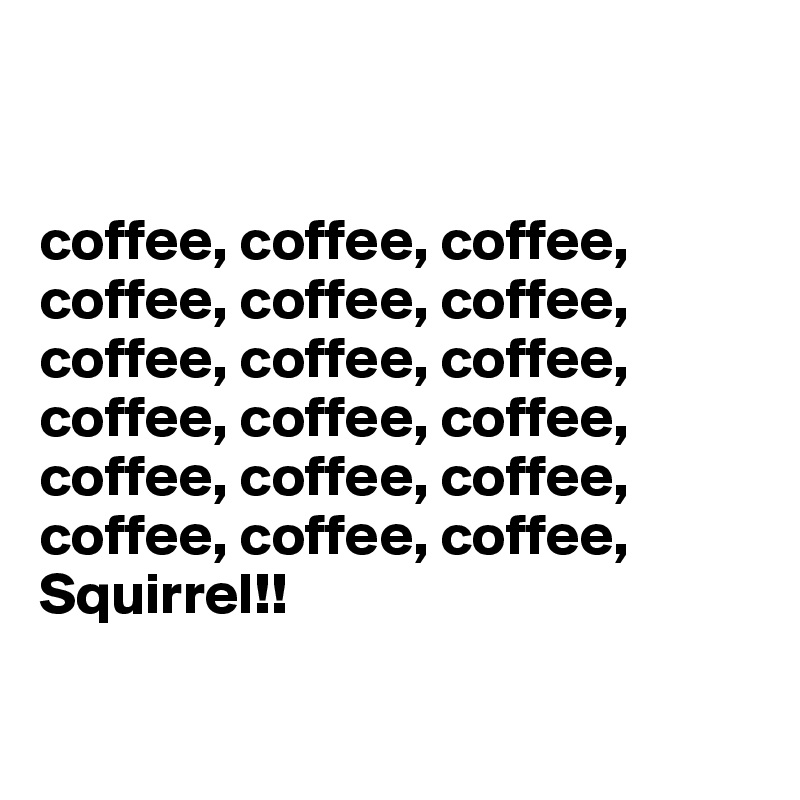 


coffee, coffee, coffee, coffee, coffee, coffee, coffee, coffee, coffee, coffee, coffee, coffee, coffee, coffee, coffee, coffee, coffee, coffee, Squirrel!!

