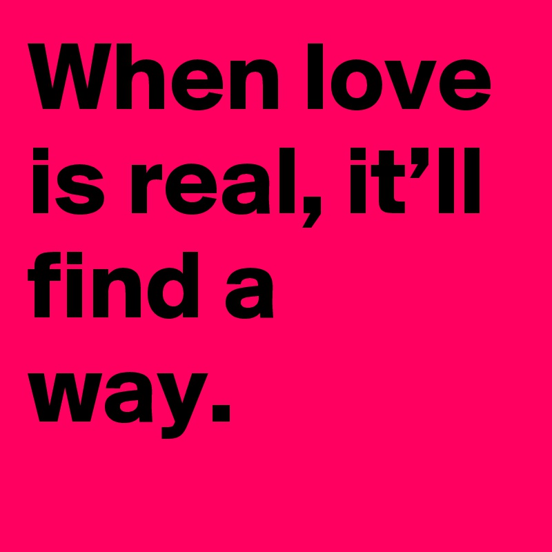 When love is real, it’ll find a way.
