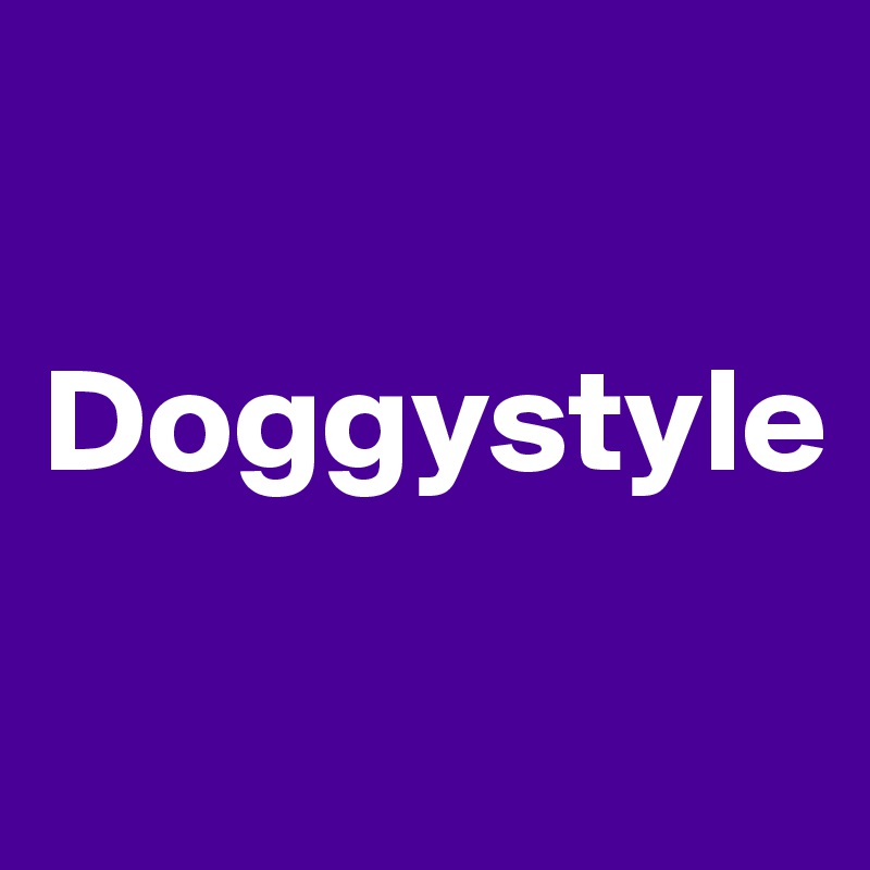 

Doggystyle

