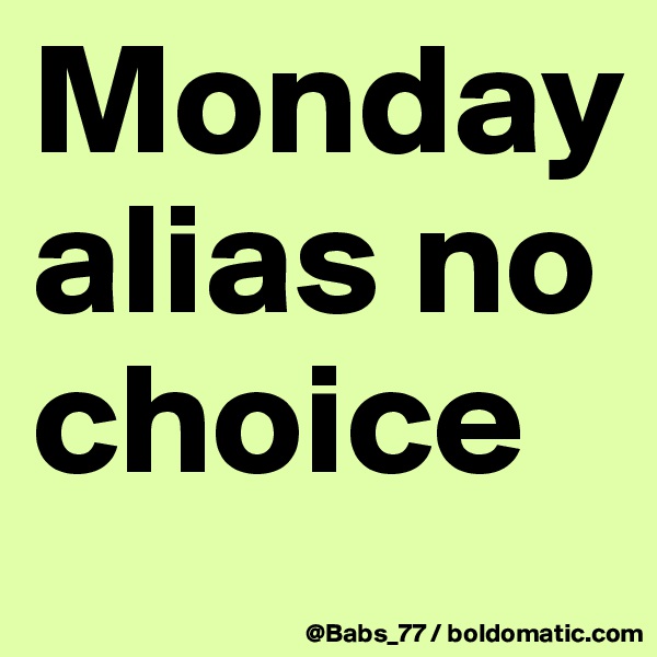 Monday alias no choice
