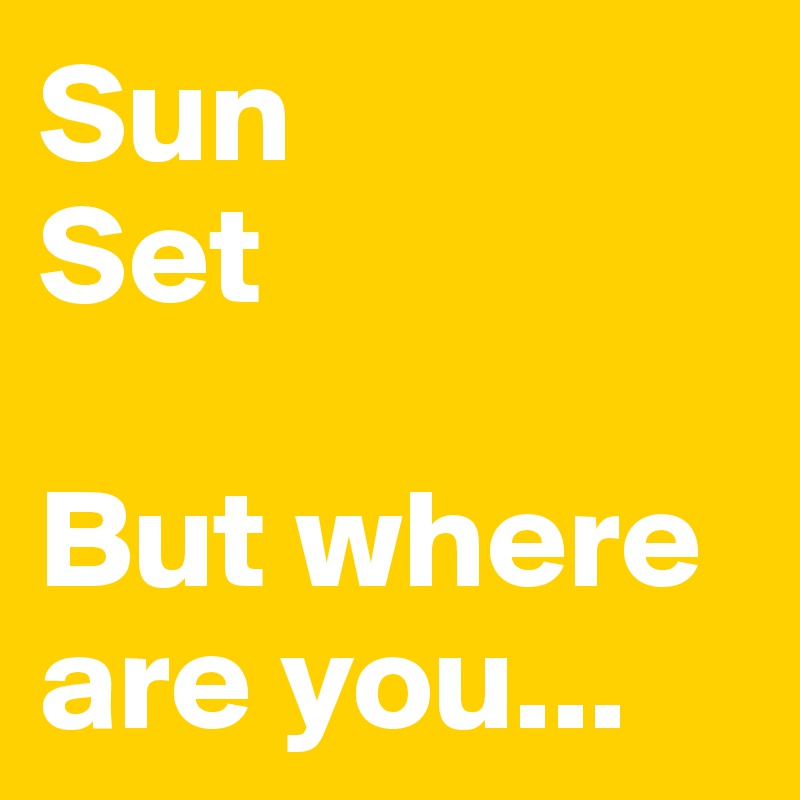 Sun 
Set

But where are you...