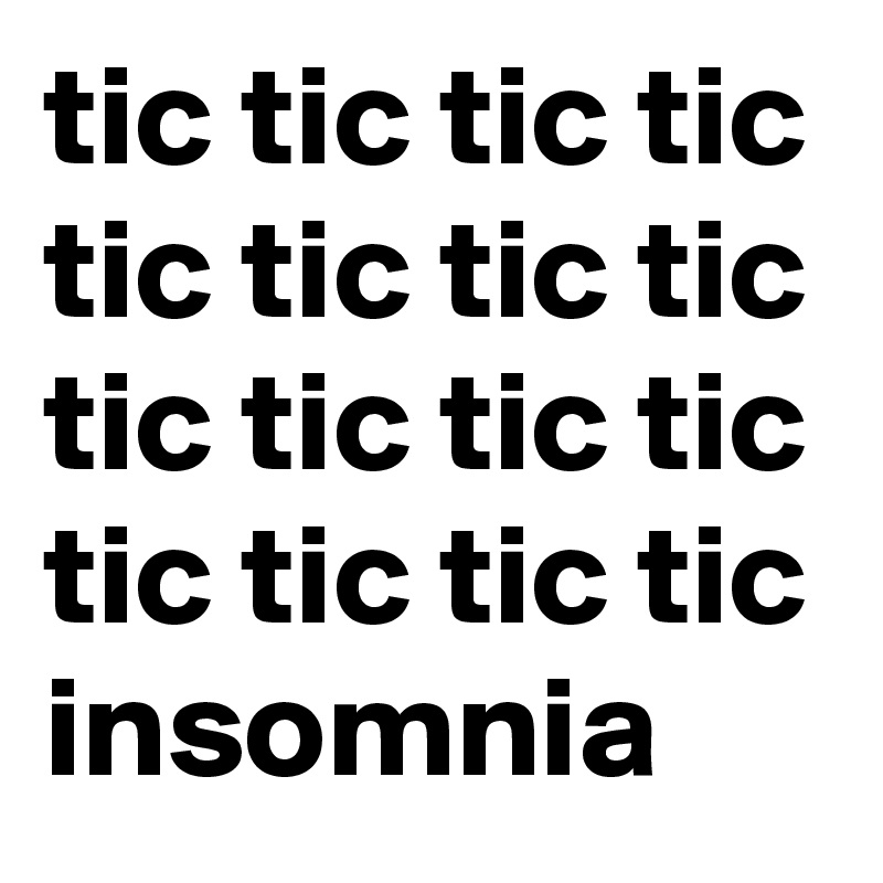 tic tic tic tic tic tic tic tic tic tic tic tic tic tic tic tic
insomnia