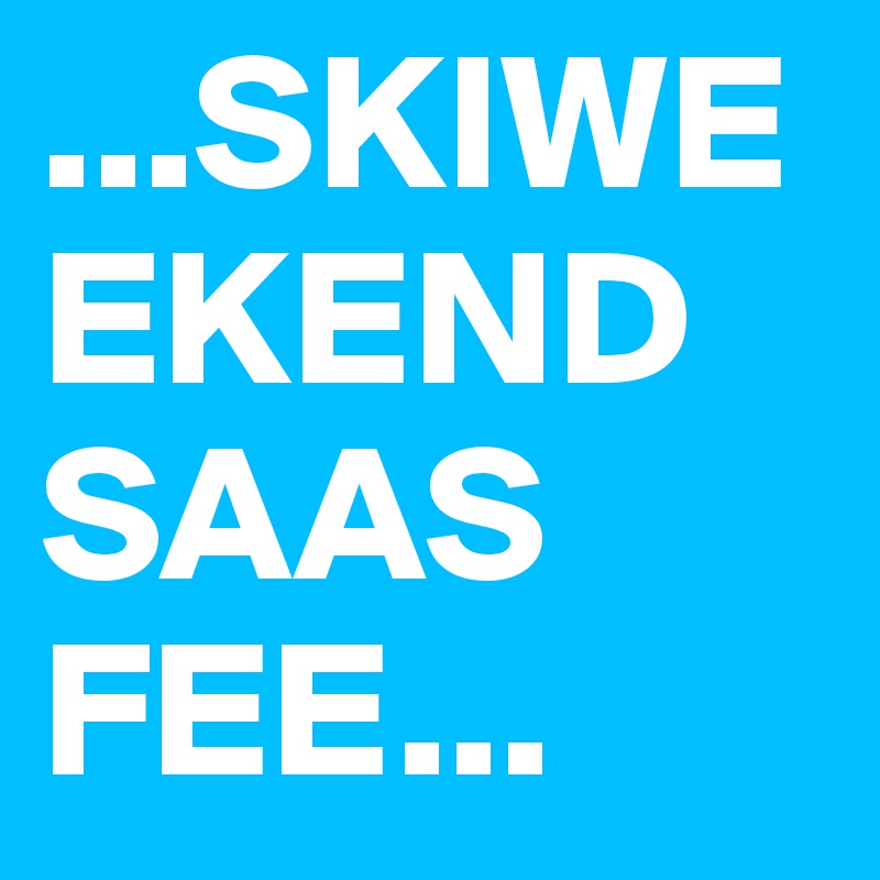 ...SKIWEEKEND SAAS FEE...