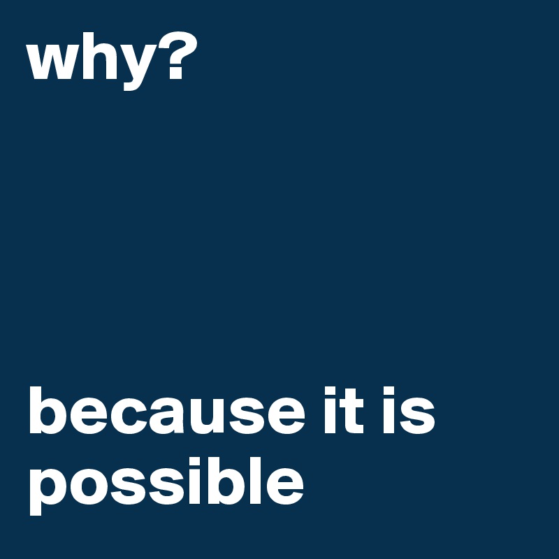 why?




because it is possible