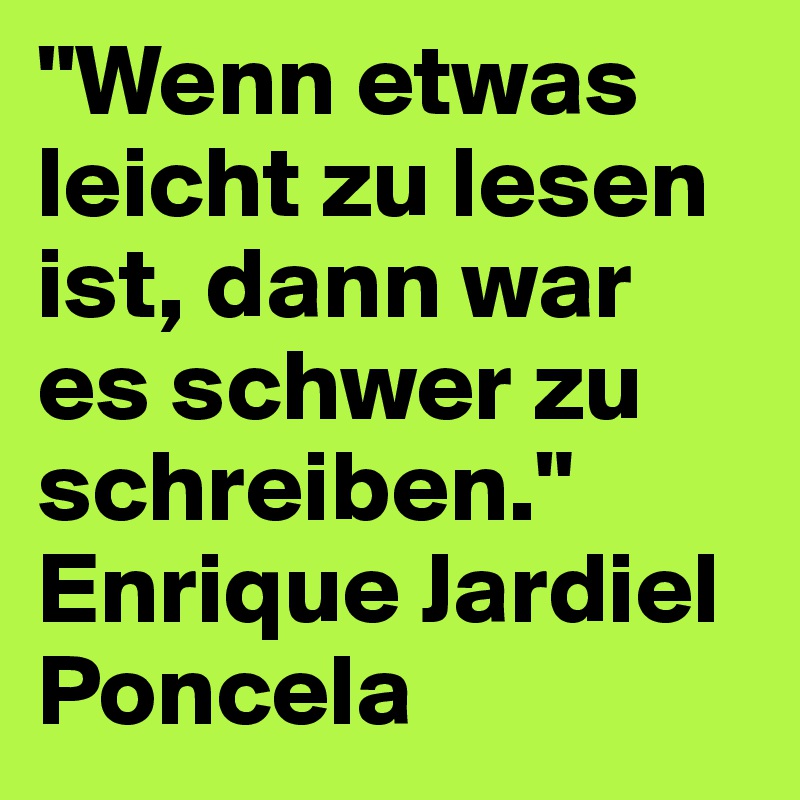 "Wenn etwas leicht zu lesen ist, dann war es schwer zu schreiben." Enrique Jardiel Poncela