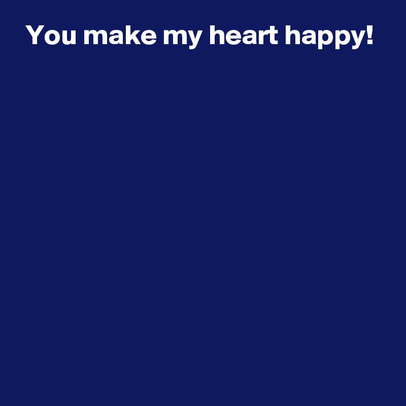  You make my heart happy!









