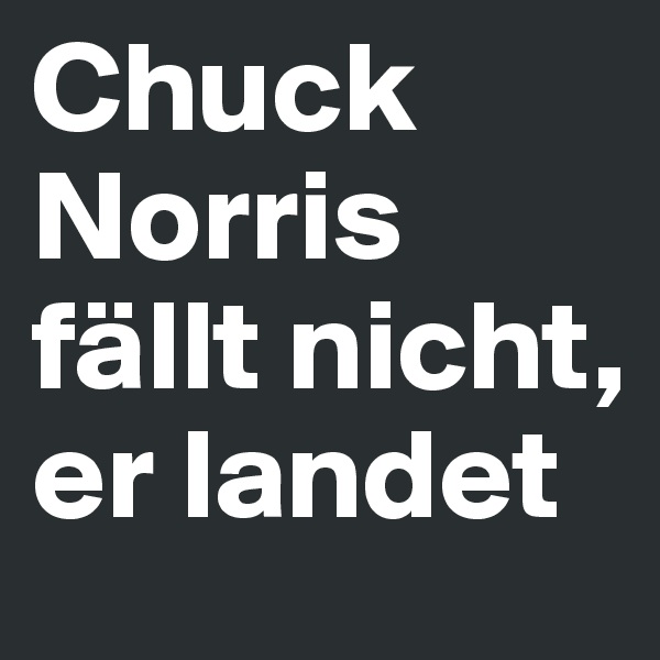 Chuck Norris fällt nicht, er landet
