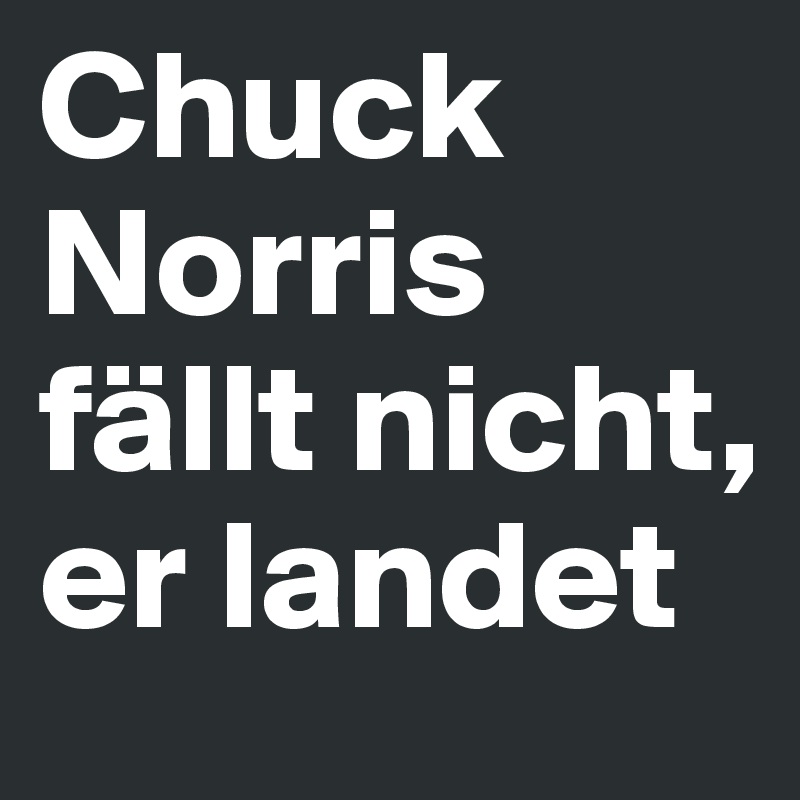 Chuck Norris fällt nicht, er landet